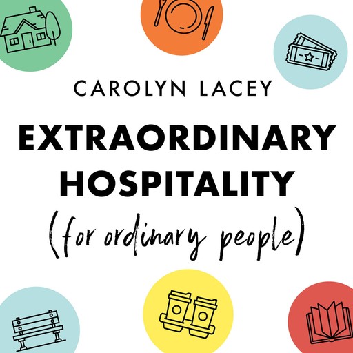 Extraordinary Hospitality (for Ordinary People), Carolyn Lacey