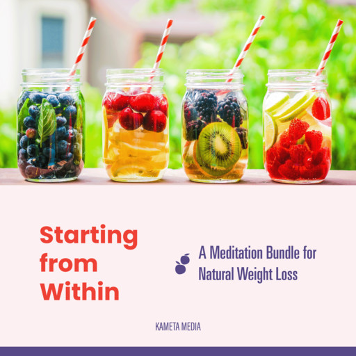 Starting from Within: A Meditation Bundle for Natural Weight Loss, Kameta Media
