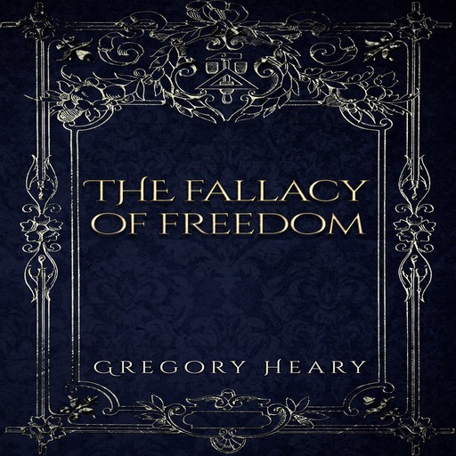 The Fallacy of Freedom, Gregory Heary