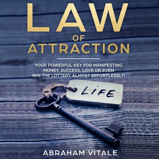 Law Of Attraction: Your Powerful Key for Manifesting Money, Success, Love or even Win The Lottery almost effortlessly!, Abraham Vitale