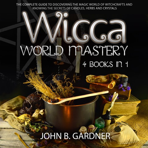 WICCA WORLD MASTERY (4 BOOKS IN 1), John Gardner