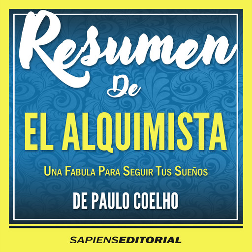 Resumen De "El Alquimista: Una Fabula Para Seguir Tus Sueños - De Paulo Coelho", Sapiens Editorial