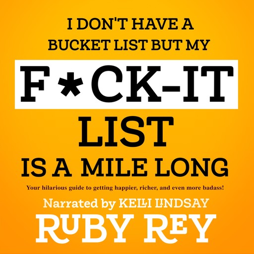 I Don't Have a Bucket List but My F*ck-it List is a Mile Long, Ruby Rey