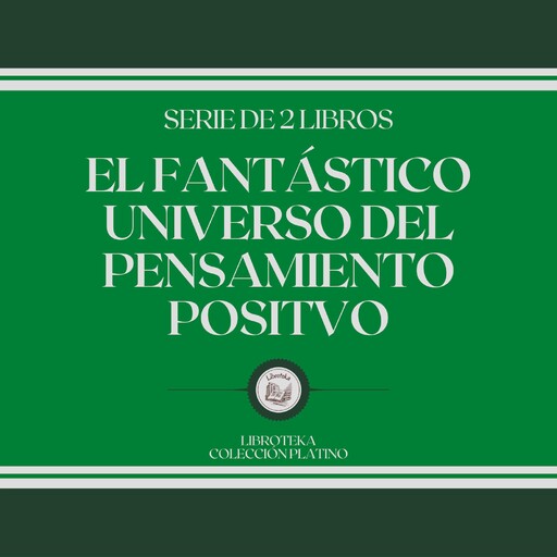 El Fantástico Universo del Pensamiento Positivo (Serie de 2 Libros), LIBROTEKA