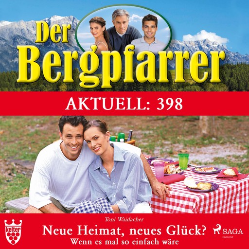 Der Bergpfarrer Aktuell 398: Neue Heimat, neues Glück? Wenn es mal so einfach wäre (Ungekürzt), Toni Waidacher