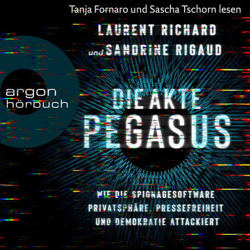 Die Akte Pegasus - Wie die Spionagesoftware Privatsphäre, Pressefreiheit und Demokratie attackiert (Ungekürzte Lesung), Sandrine Rigaud, Laurent Richard