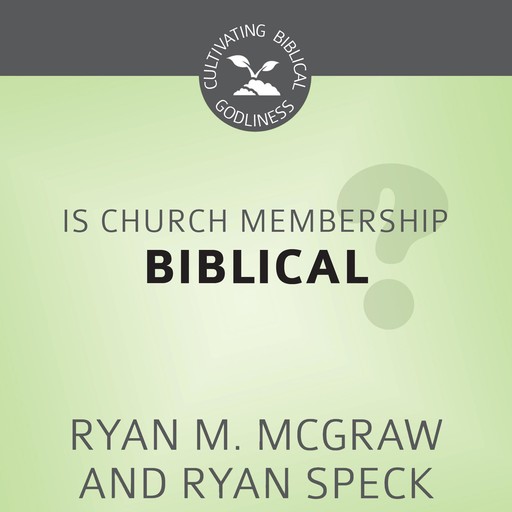 Is Church Membership Biblical?, Ryan M. McGraw, Ryan Speck