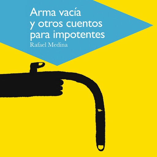 Arma vacía y otros cuentos para impotentes, Rafael Medina