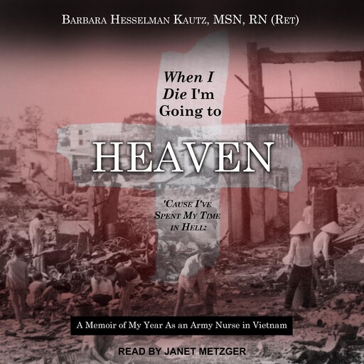 When I Die I'm Going to Heaven 'Cause I've Spent My Time in Hell, RN, Barbara Hesselman Kautz MSN