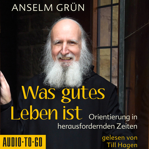 Was gutes Leben ist - Orientierung in herausfordernden Zeiten (ungekürzt), Anselm Grün