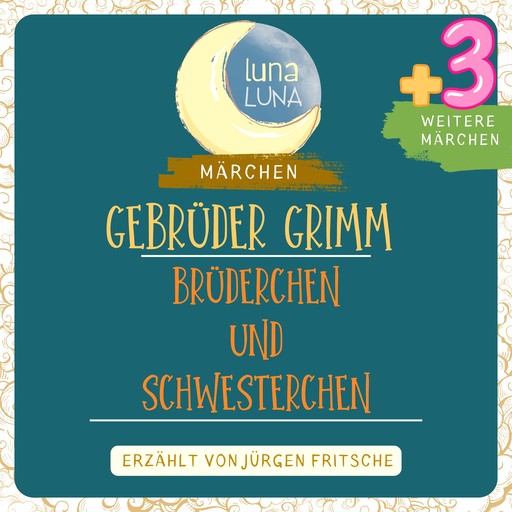 Gebrüder Grimm: Brüderchen und Schwesterchen plus drei weitere Märchen, Gebrüder Grimm, Luna Luna