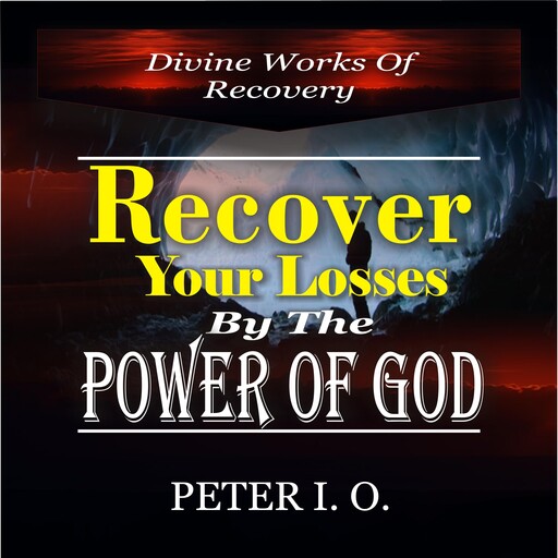 Recover Your Losses By The Power Of God (Divine Works of Recovery), Peter I.O.
