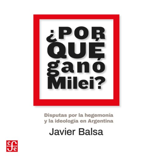 ¿Por qué ganó Milei? - Disputas por la hegemonía y la ideología en Argentina, Javier Balsa