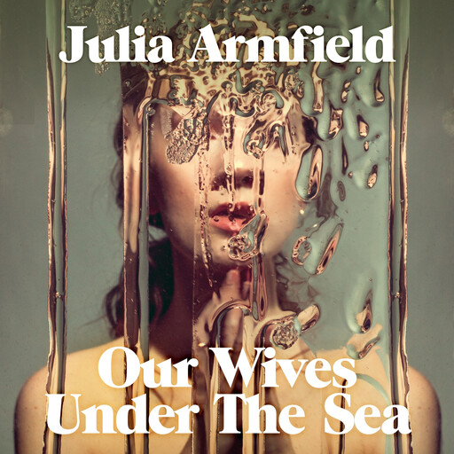 Our Wives Under The Sea, Julia Armfield