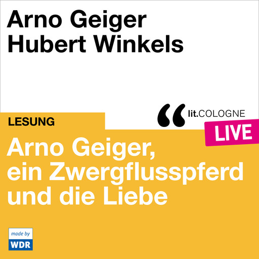 Arno Geiger, ein Zwergflusspferd und die Liebe - lit.COLOGNE live (ungekürzt), Arno Geiger