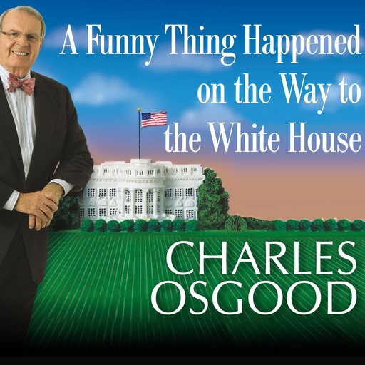 A Funny Thing Happened on the Way to the White House, Charles Osgood