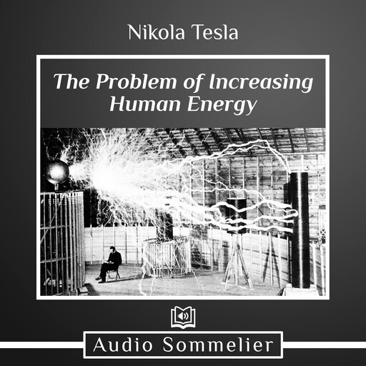 The Problem of Increasing Human Energy, Nikola Tesla