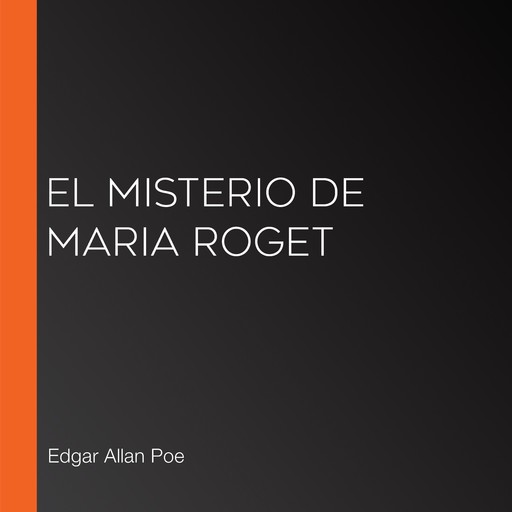 El misterio de Maria Roget, Edgar Allan Poe