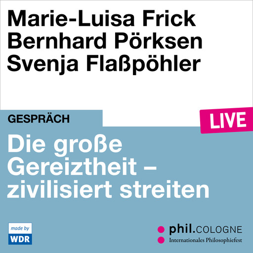 Die große Gereiztheit - zivilisiert streiten - phil.COLOGNE live (Ungekürzt), Marie-Luisa Frick, Bernhard Pörksen