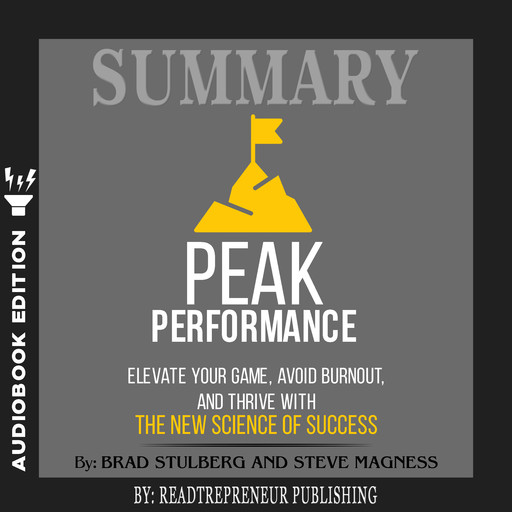 Summary of Peak Performance: Elevate Your Game, Avoid Burnout, and Thrive with the New Science of Success by Brad Stulberg and Steve Magness, Readtrepreneur Publishing