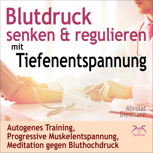 Blutdruck Senken & Regulieren mit Tiefenentspannung - Autogenes Training, Progressive Muskelentspannung, Meditation gegen Bluthochdruck, Franziska Diesmann, Torsten Abrolat