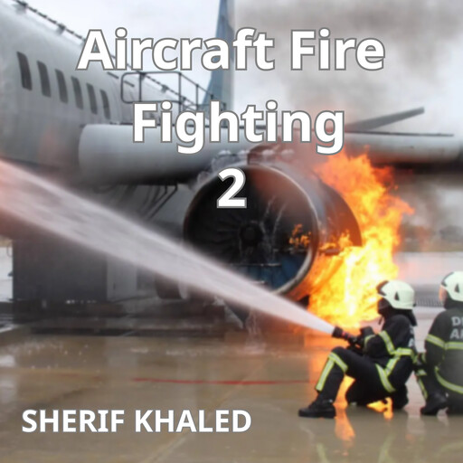 Aircraft Fire Fighting – Professional Training Course 2, SHERIF KHALED