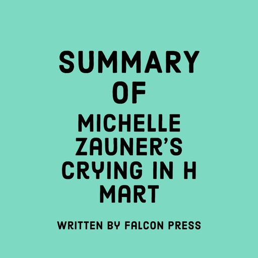 Summary of Michelle Zauner’s Crying in H Mart, Falcon Press