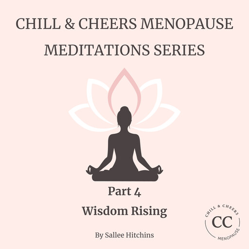 Chill & Cheers Menopause Meditations Series - Part 4 - Wisdom Rising, Sallee Hitchins
