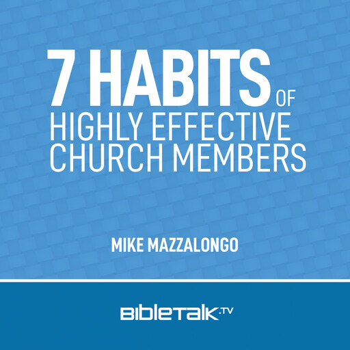 7 Habits of Highly Effective Church Members, Mike Mazzalongo