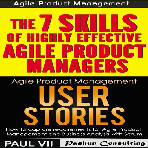 Agile Product Management Box Set: User Stories and The 7 Skills of Highly Effective Agile Product Managers, Paul VII