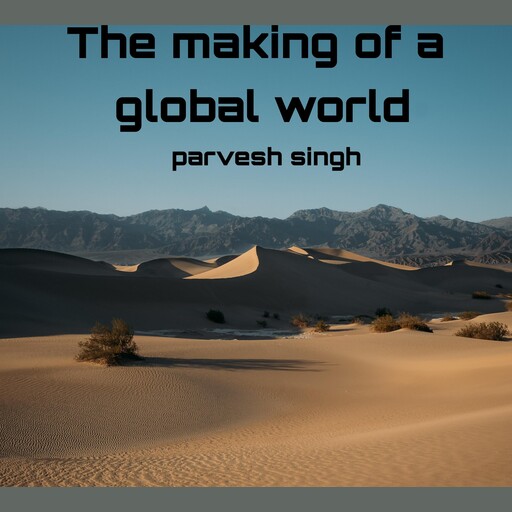 The making of a global world, parvesh