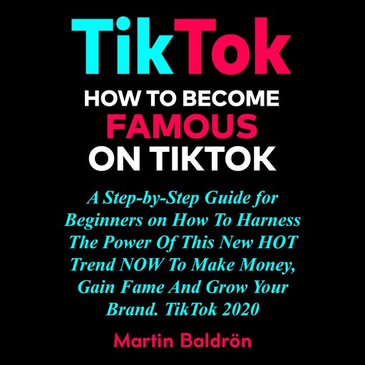 TikTok: How to Become Famous on Tik Tok, Martin Baldron