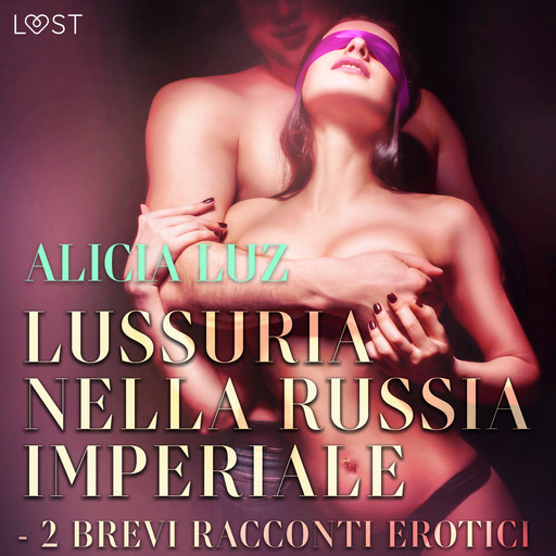 Lussuria nella Russia imperiale - 2 brevi racconti erotici, Alicia Luz