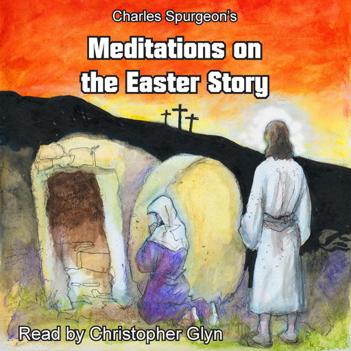 Charles Spurgeon's Meditations On The Easter Story, Charles Spurgeon
