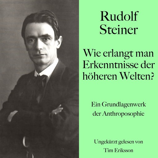 Rudolf Steiner: Wie erlangt man Erkenntnisse der höheren Welten?, Rudolf Steiner