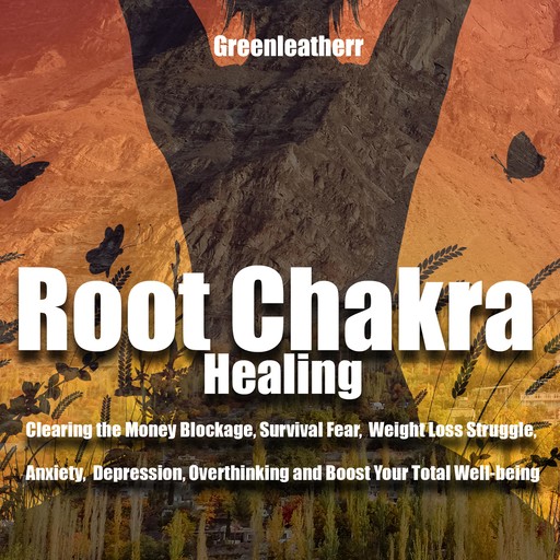Root Chakra Healing: Clearing the Money Blockage, Survival Fear, Weight Loss Struggle, Anxiety, Depression, Overthinking and Boost Your Total Well-being, Greenleatherr