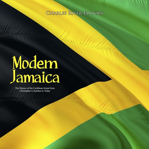 Modern Jamaica: The History of the Caribbean Island from Christopher Columbus to Today, Charles Editors