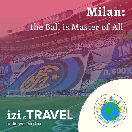 Football in Milan, or, “The Ball is Master of All”, Tours around the world