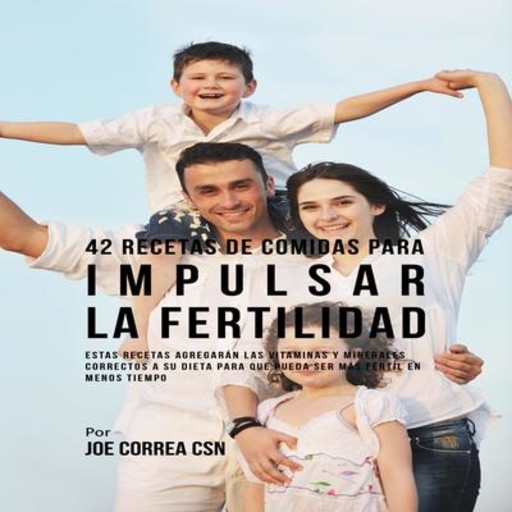 42 Recetas De Comidas Para Impulsar La Fertilidad, Joe Correa