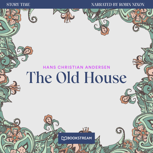 The Old House - Story Time, Episode 73 (Unabridged), Hans Christian Andersen