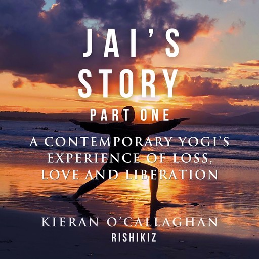 Jai's Story Part 1 - A Contemporary Yogi's Experience of Loss, Love and Liberation, Kieran O'Callaghan - Rishikiz