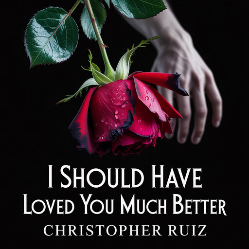 I should have loved you much better, Christopher Ruiz