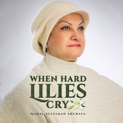 When Hard Lilies Cry, Manal Suleiman Shurafa
