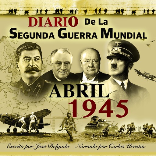 Diario de la Segunda Guerra Mundial: Abril 1945, José Delgado