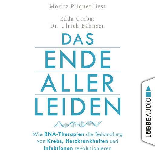 Das Ende aller Leiden - Wie RNA-Therapien die Behandlung von Krebs, Herzkrankheiten und Infektionen revolutionieren (Ungekürzt), Edda Grabar, Ulrich Bahnsen