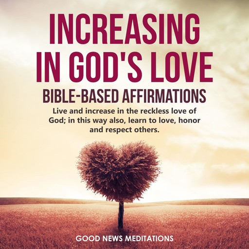 Increasing in God's Love - Bible-Based Affirmations, Good News Meditations