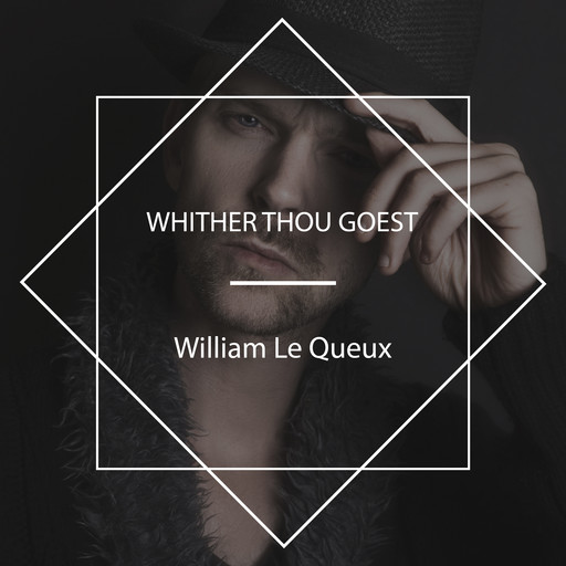 Whither Thou Goest, William Le Queux