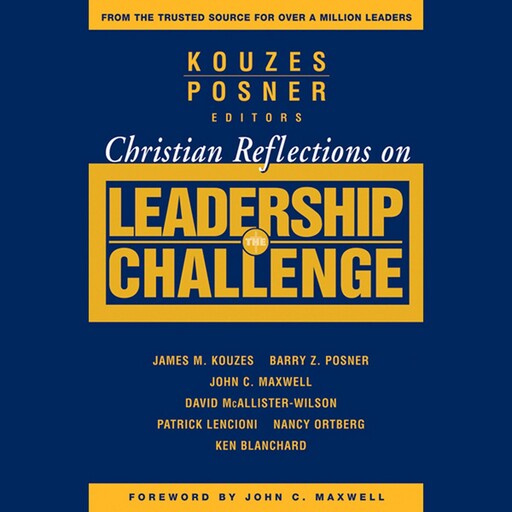 Christian Reflections on The Leadership Challenge, Patrick Lencioni, Maxwell John, Nancy Ortberg, Ken Blanchard, Barry Z.Posner, James M.Kouzes, David McAllister-Wilson