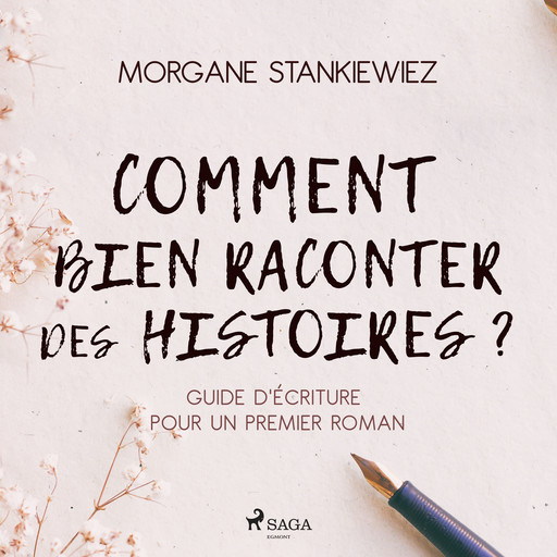 Comment bien raconter des histoires ? : Guide d'écriture pour un premier roman, Morgane Stankiewiez