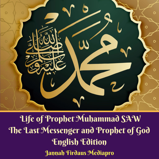 Life of Prophet Muhammad SAW The Last Messenger and Prophet of God English Edition, Jannah Firdaus Mediapro